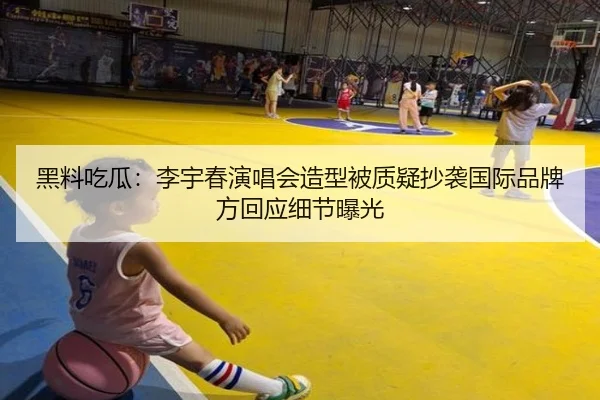 黑料吃瓜：李宇春演唱会造型被质疑抄袭国际品牌方回应细节曝光